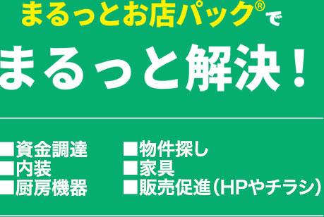 まるっとお店パック®でまるっと解決！資金調達、物件探し、内装、家具、厨房機器、販売促進（HPやチラシ）